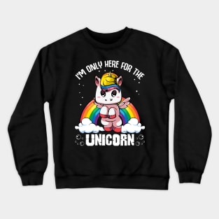 Unicorn - I'm Only Here For The Unicorn - Cute Kawaii Rainbow Crewneck Sweatshirt